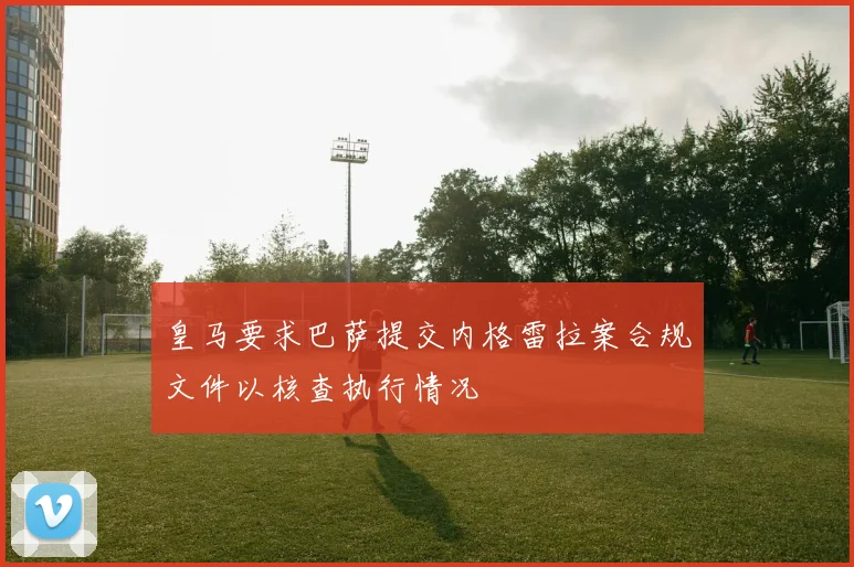 皇马要求巴萨提交内格雷拉案合规文件以核查执行情况