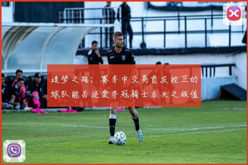追梦之路：赛季中交易首发控卫的球队能否逆袭夺冠骑士东决之旅值得肯定